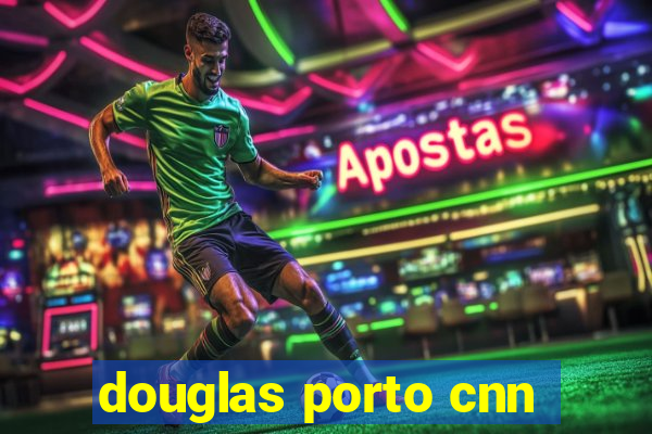 douglas porto cnn